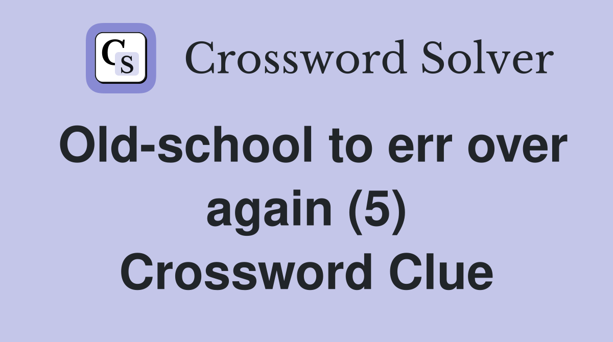 Old-school to err over again (5) Crossword Clue