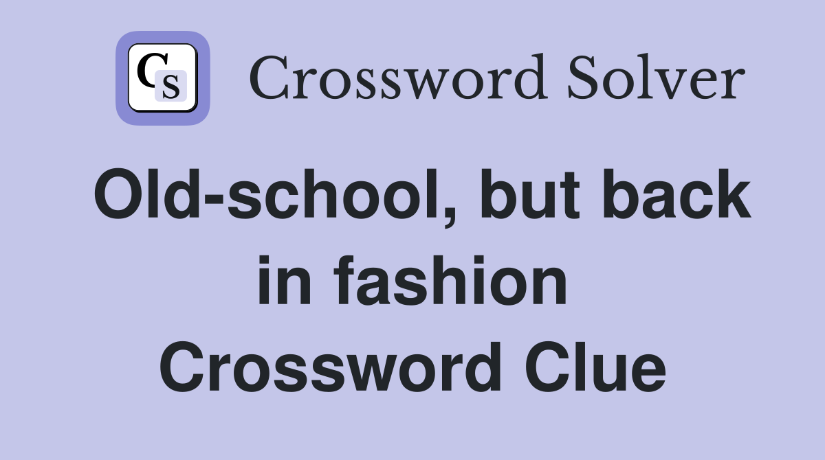 Old-school, but back in fashion Crossword Clue