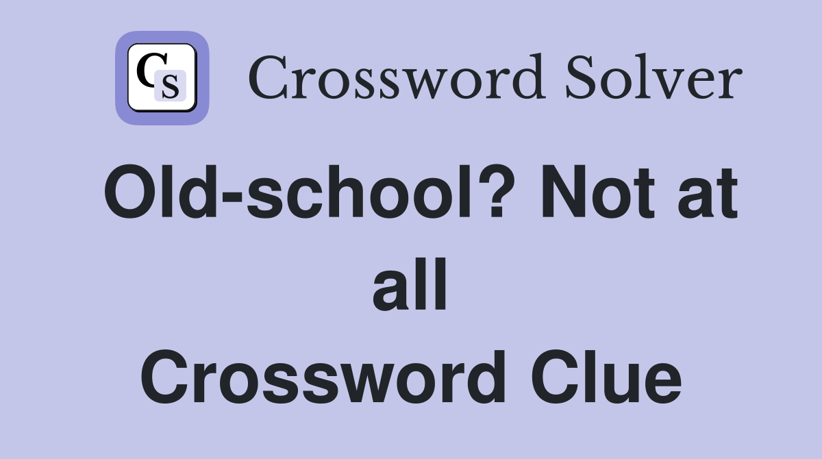 Old-school? Not at all Crossword Clue