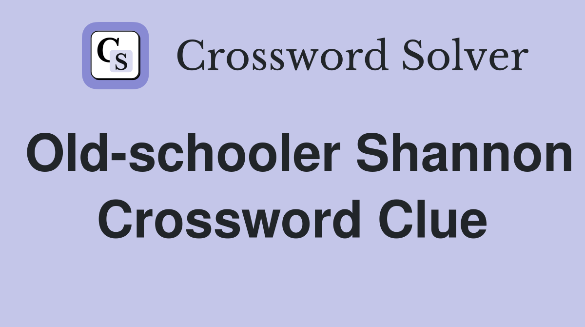 Old-schooler Shannon Crossword Clue