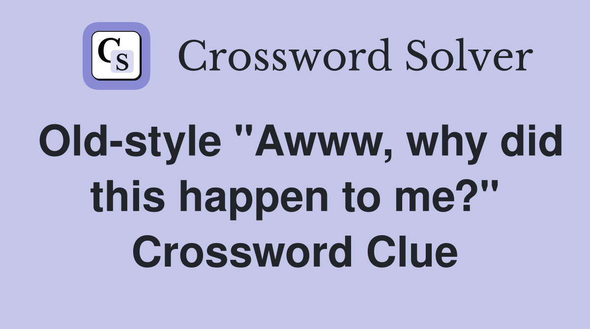 Old-style "Awww, why did this happen to me?" Crossword Clue