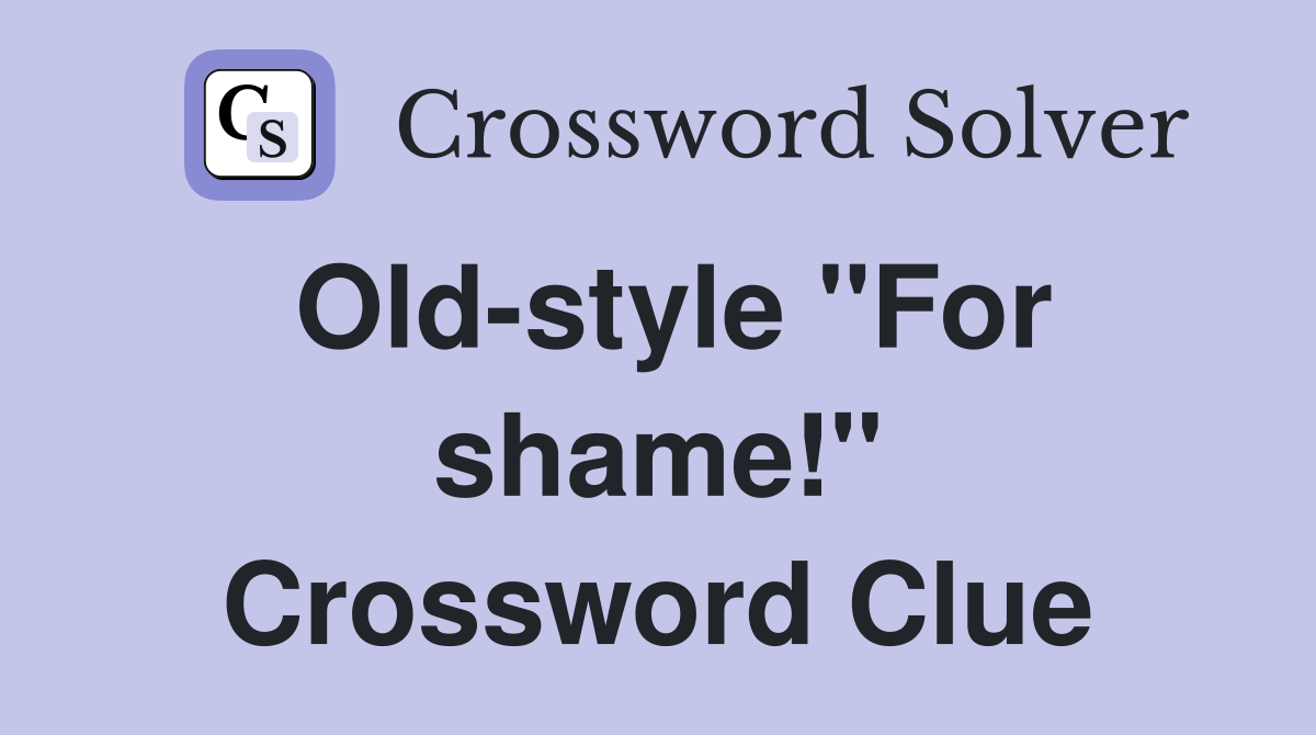 Old-style "For shame!" Crossword Clue