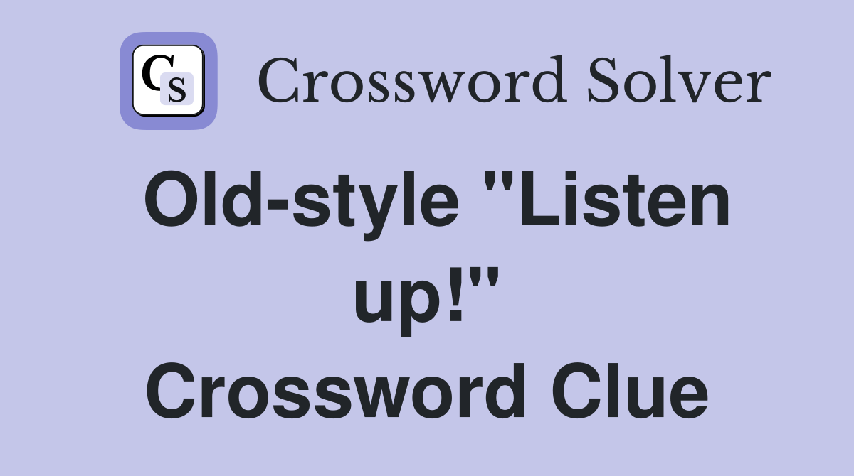 Old-style "Listen up!" Crossword Clue