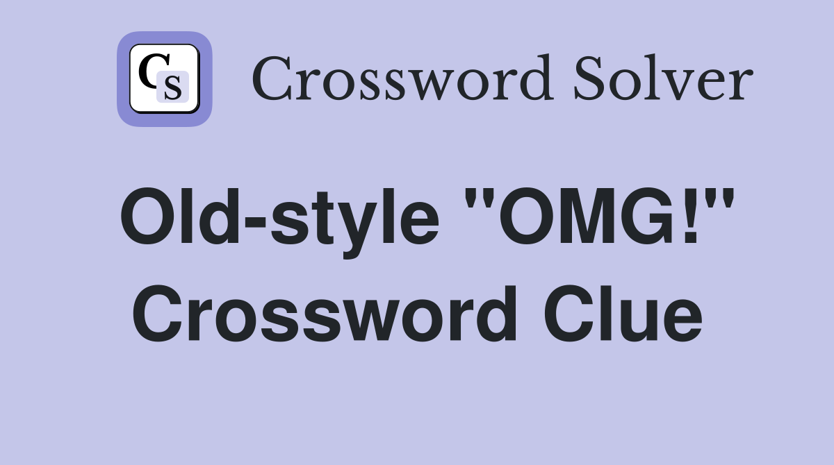 Old-style "OMG!" Crossword Clue