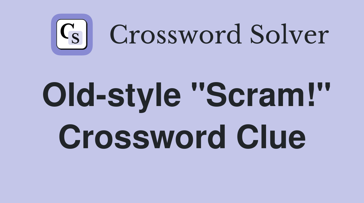 Old-style "Scram!" Crossword Clue