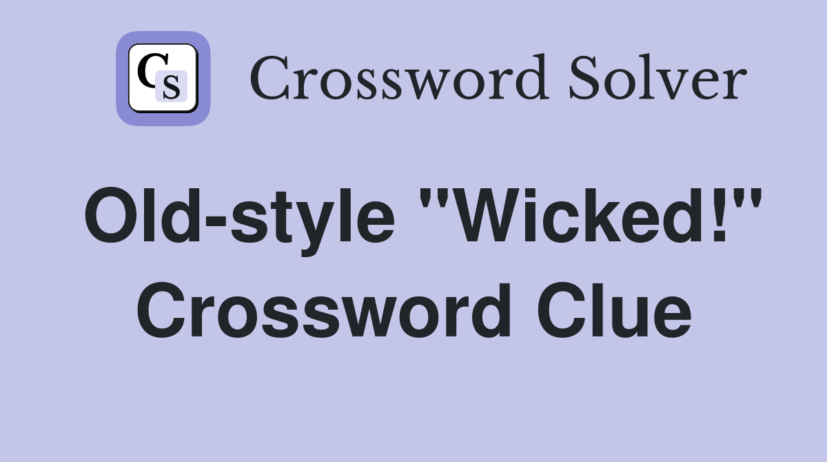 Old-style "Wicked!" Crossword Clue