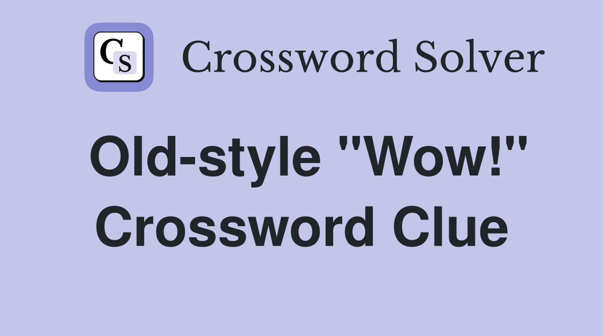 Old-style "Wow!" Crossword Clue