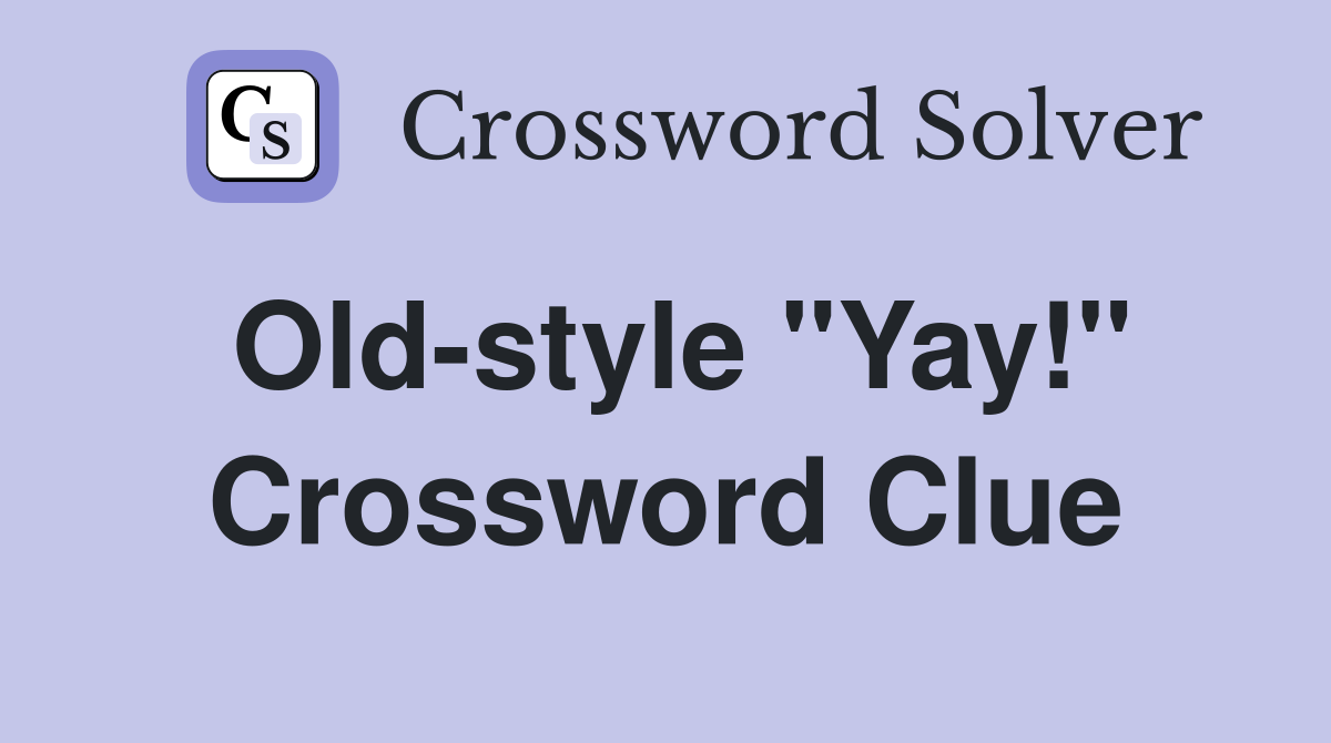 Old-style "Yay!" Crossword Clue
