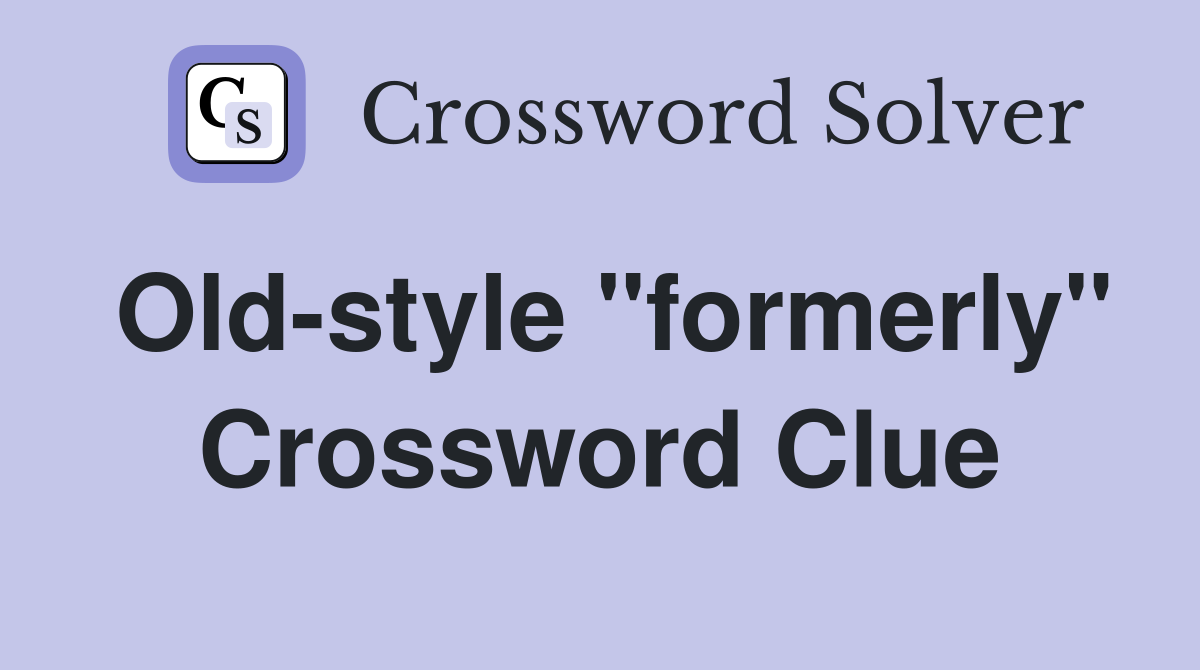 Old-style "formerly" Crossword Clue