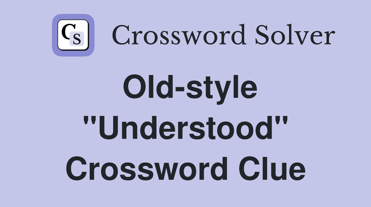 Old-style ''Understood'' Crossword Clue