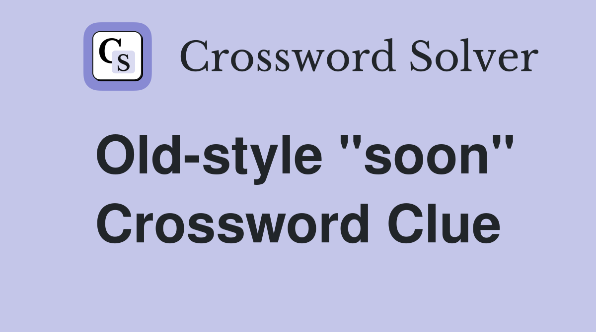 Old-style ''soon'' Crossword Clue