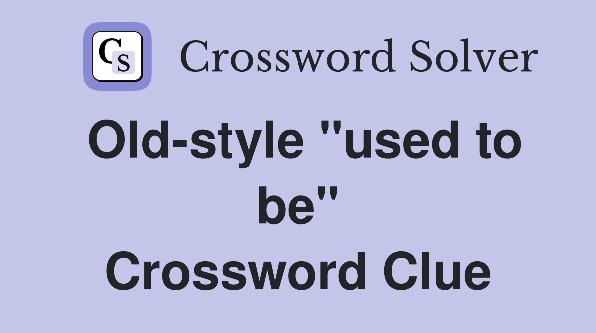 Old-style ''used to be'' Crossword Clue
