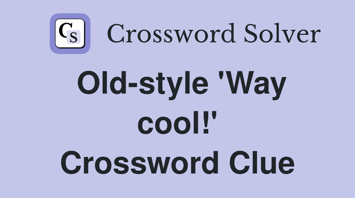 Old-style 'Way cool!' Crossword Clue