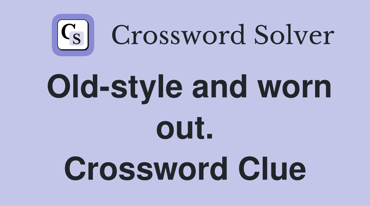 Old-style and worn out. Crossword Clue