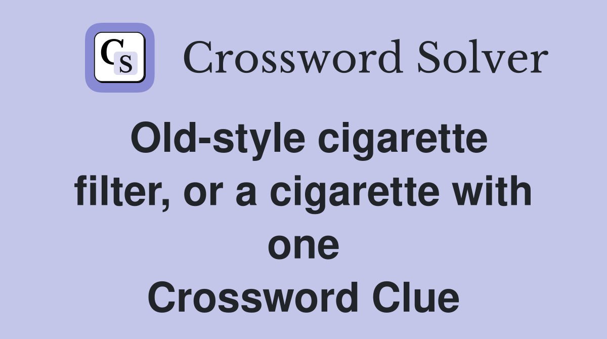 Old-style cigarette filter, or a cigarette with one Crossword Clue