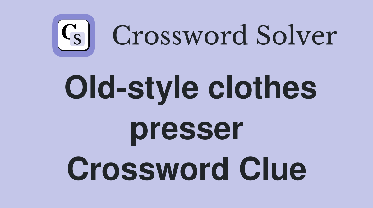 Old-style clothes presser Crossword Clue