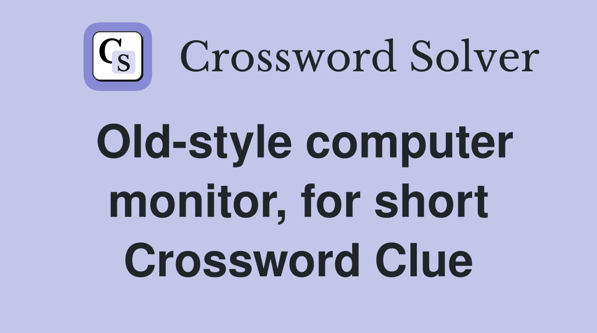 Old-style computer monitor, for short Crossword Clue