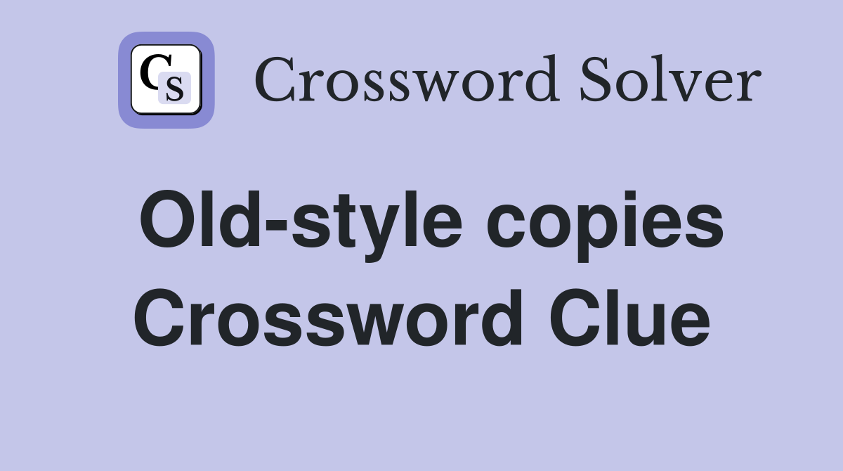 Old-style copies Crossword Clue