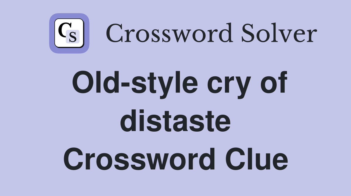 Old-style cry of distaste Crossword Clue