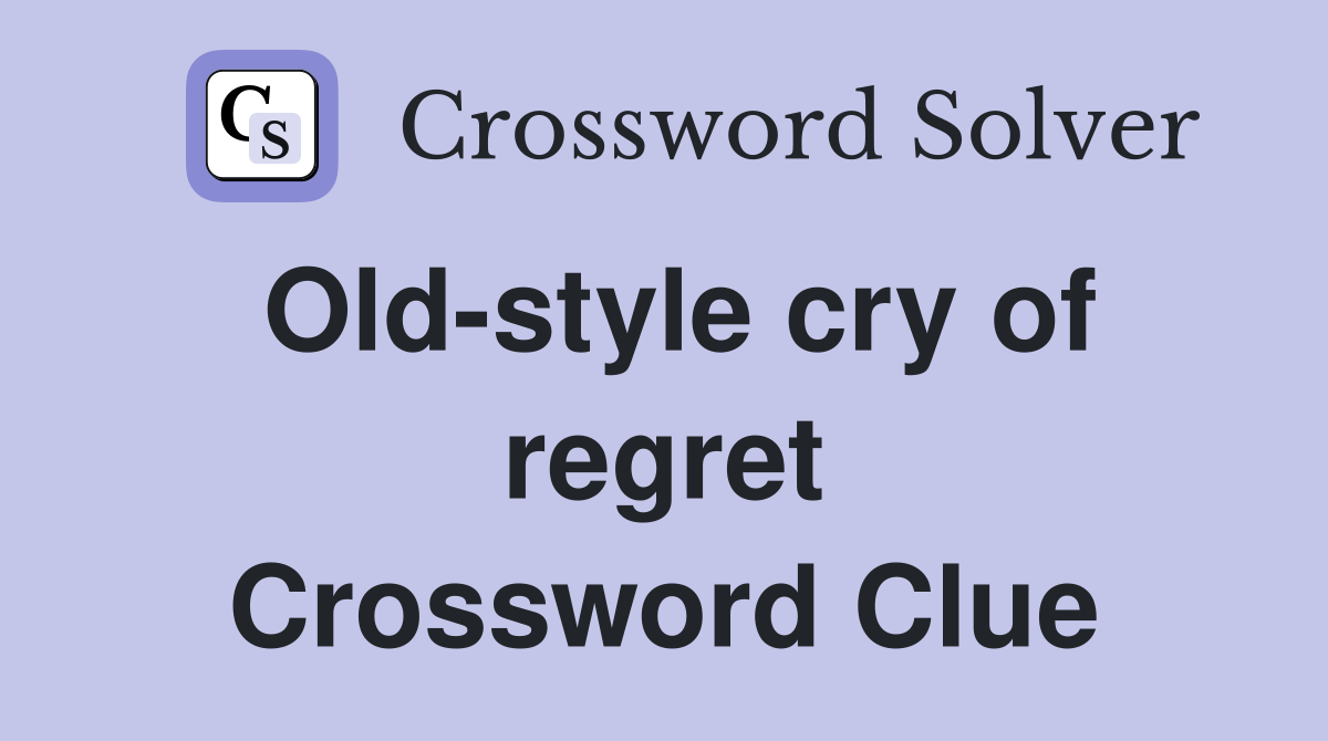 Old-style cry of regret Crossword Clue