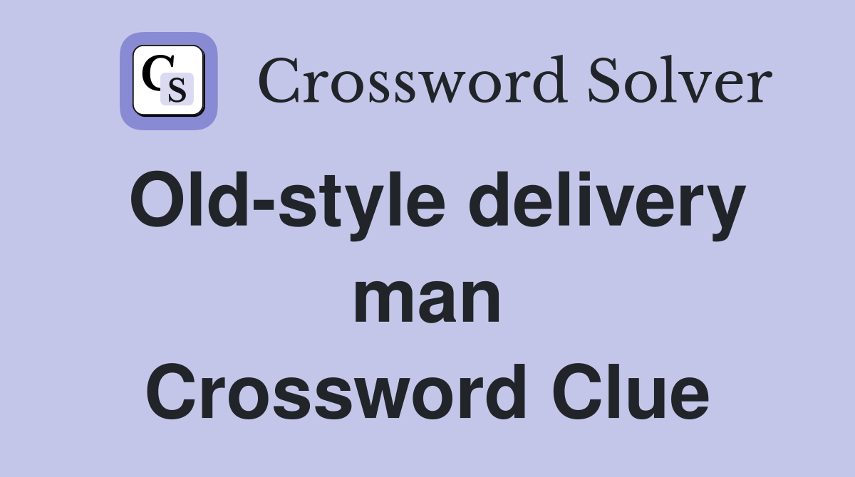 Old-style delivery man Crossword Clue
