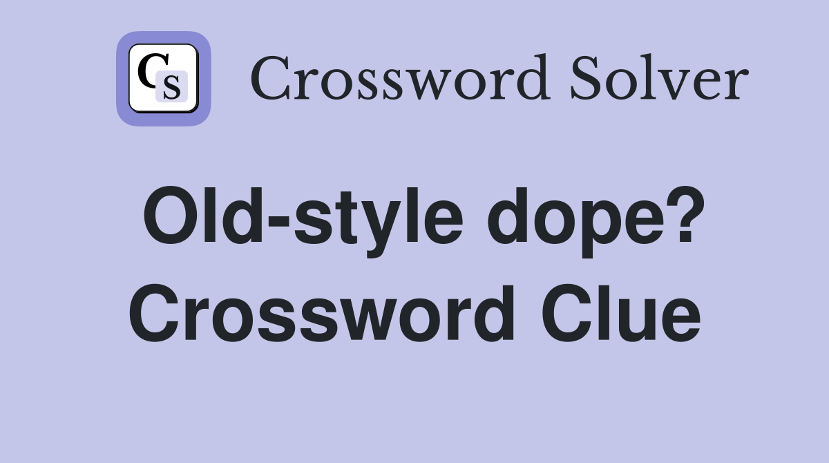 Old-style dope? Crossword Clue