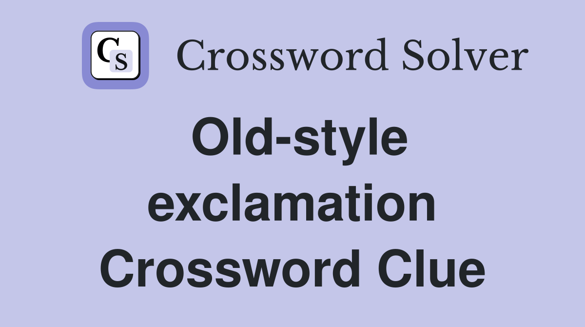 Old-style exclamation Crossword Clue