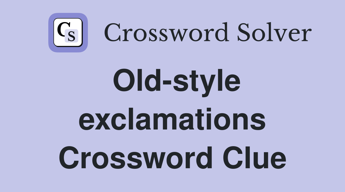 Old-style exclamations Crossword Clue