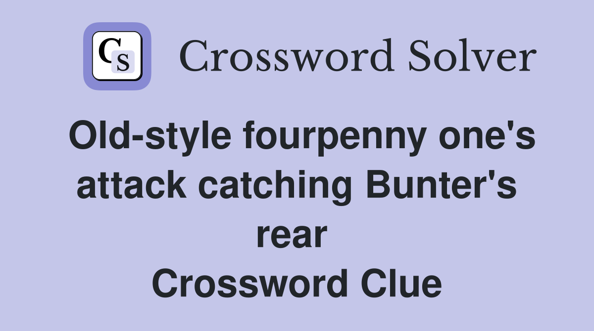 Old-style fourpenny one's attack catching Bunter's rear  Crossword Clue