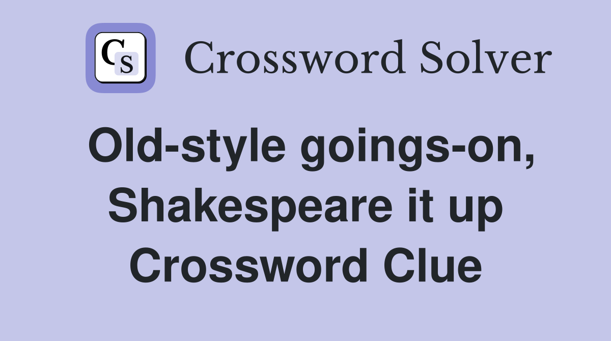 Old-style goings-on, Shakespeare it up Crossword Clue