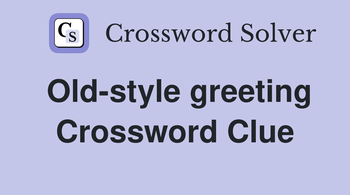 Old-style greeting Crossword Clue