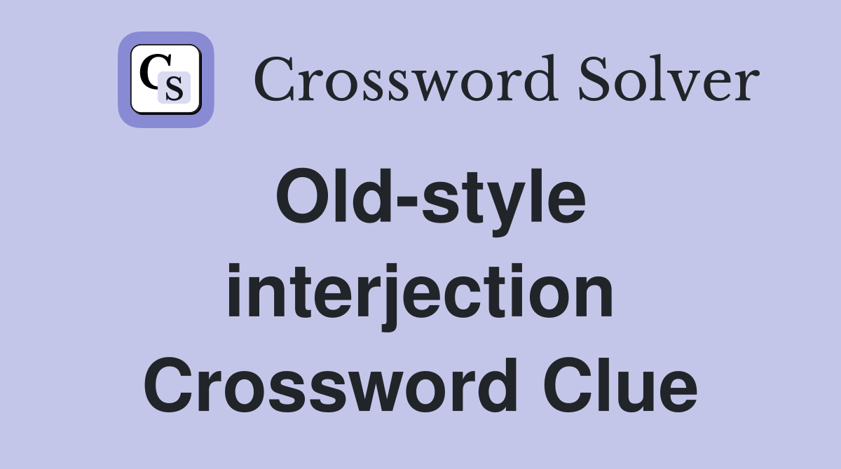 Old-style interjection Crossword Clue