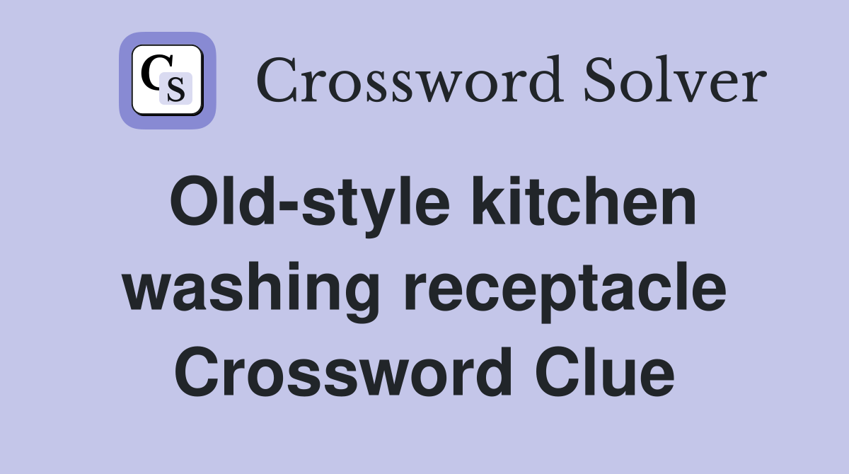 Old-style kitchen washing receptacle Crossword Clue