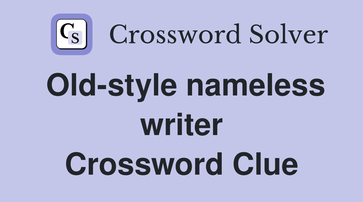 Old-style nameless writer Crossword Clue