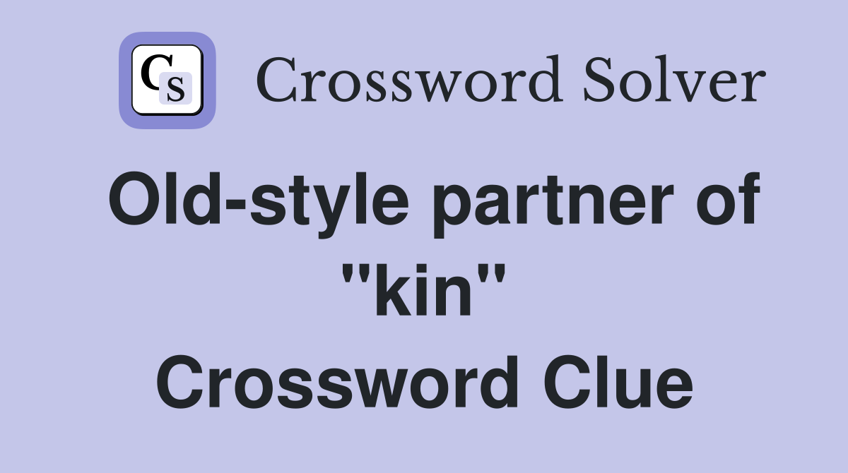 Old-style partner of "kin" Crossword Clue