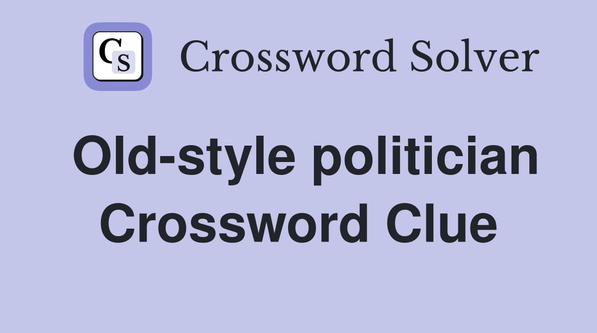 Old-style politician Crossword Clue