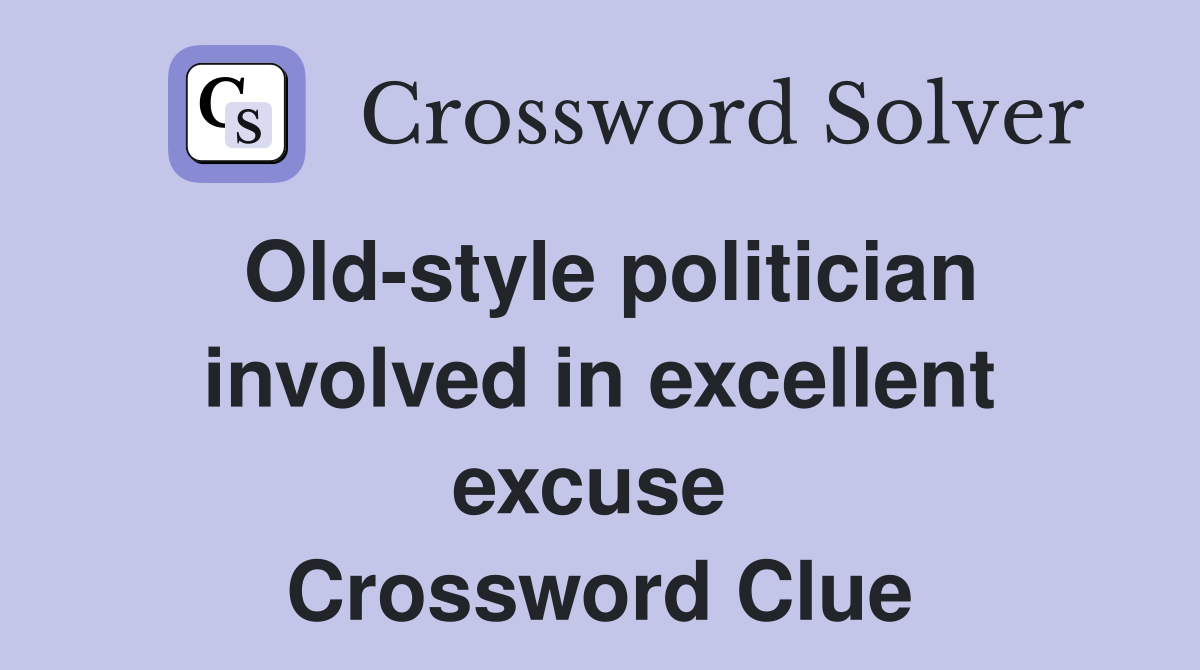 Old-style politician involved in excellent excuse  Crossword Clue