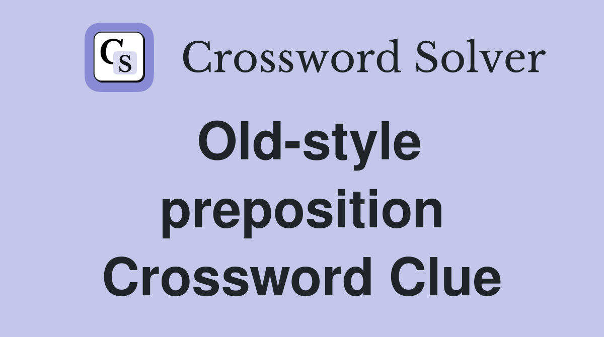 Old-style preposition Crossword Clue