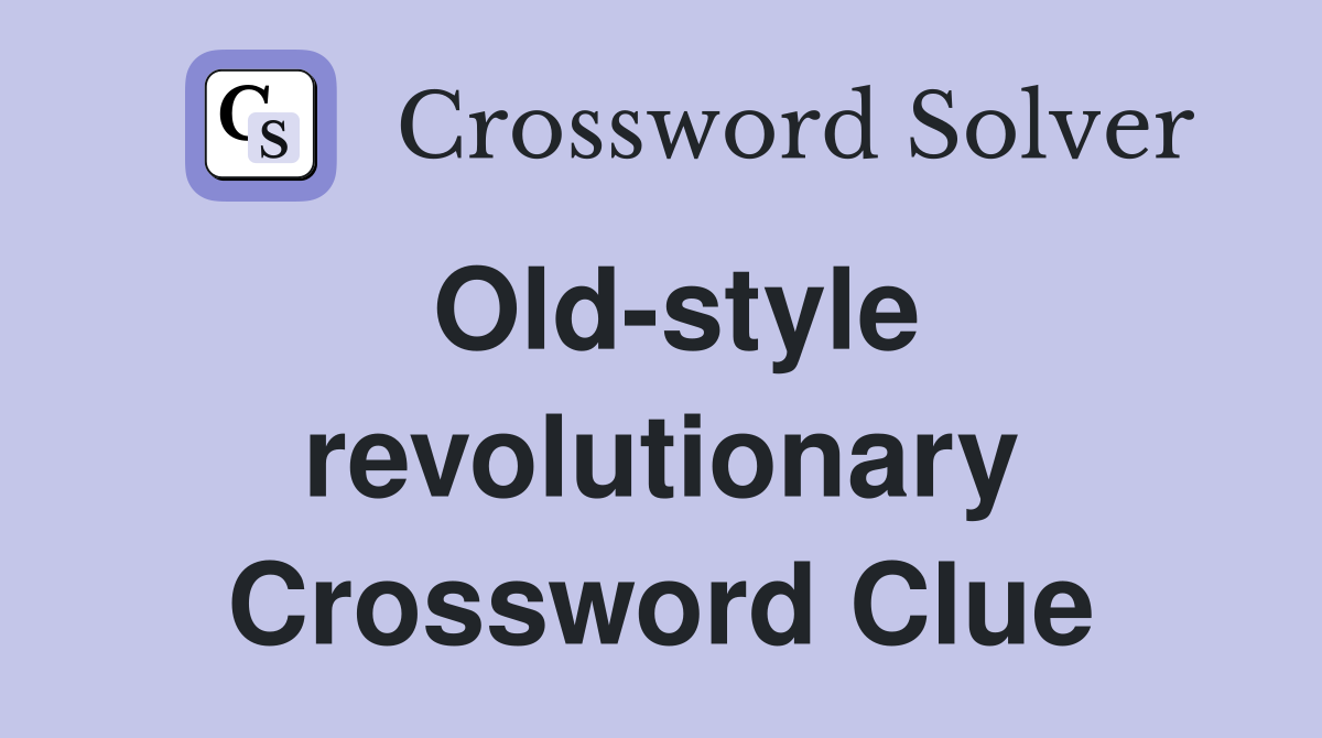 Old-style revolutionary Crossword Clue