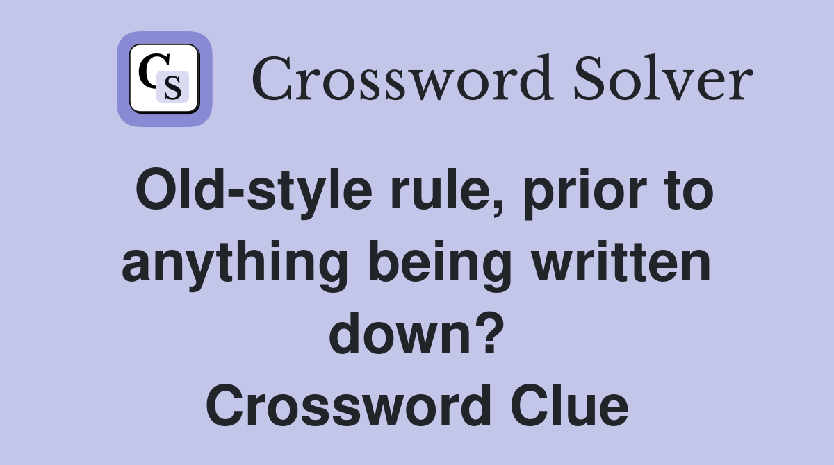 Old-style rule, prior to anything being written down? Crossword Clue