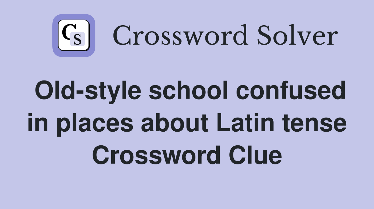 Old-style school confused in places about Latin tense Crossword Clue