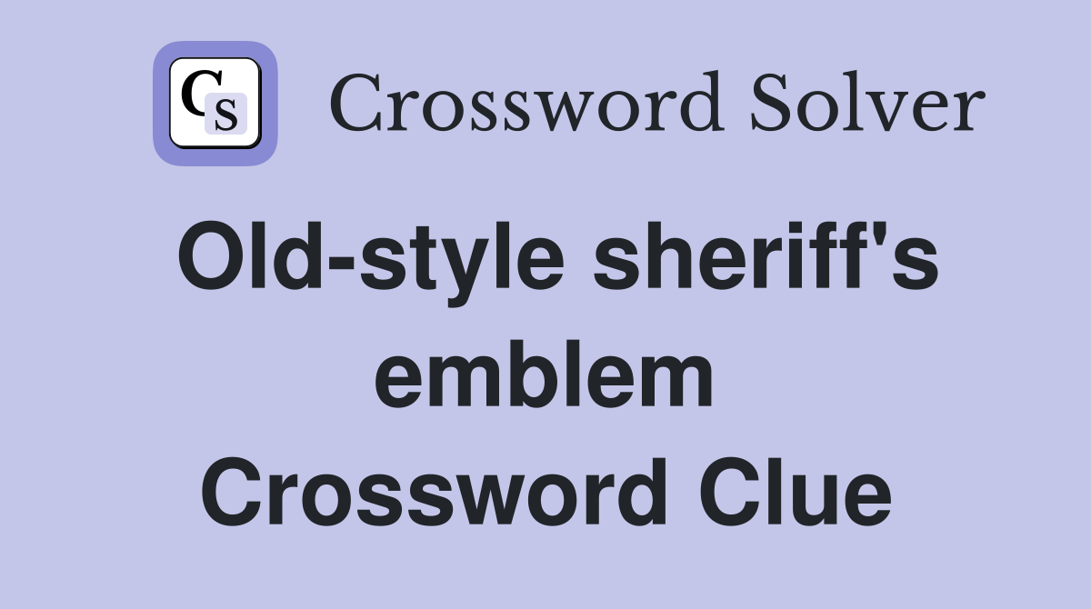 Old-style sheriff's emblem Crossword Clue