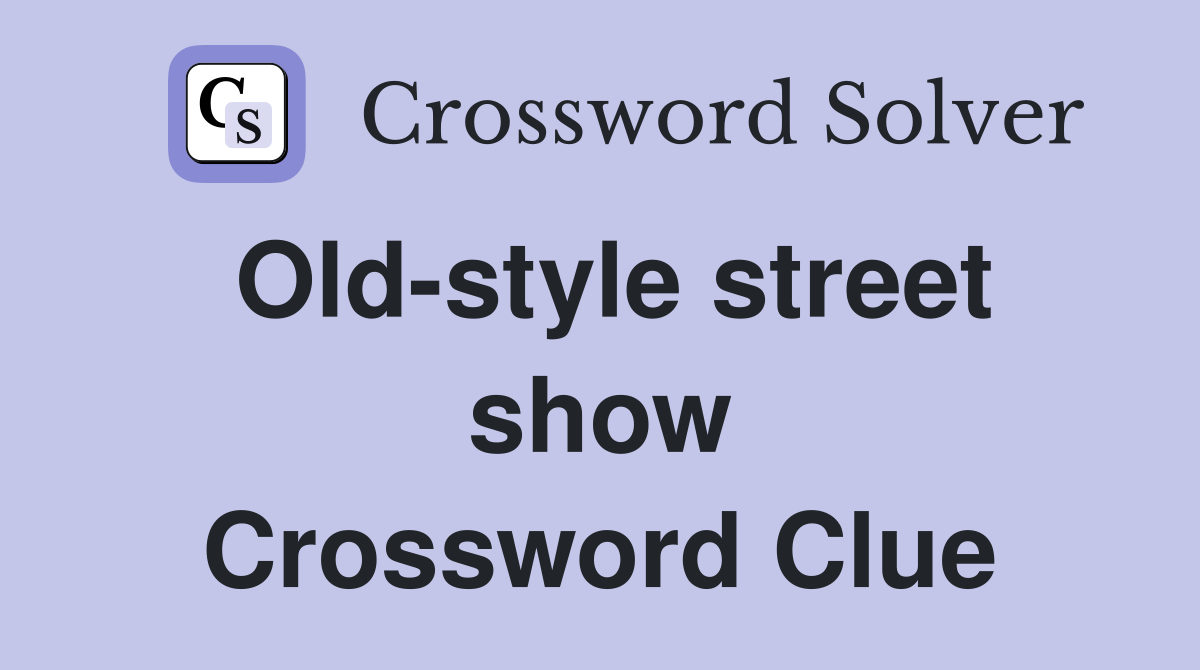Old-style street show Crossword Clue