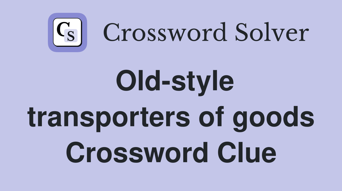 Old-style transporters of goods Crossword Clue