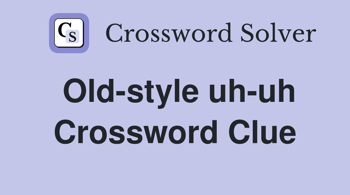 Old-style uh-uh Crossword Clue