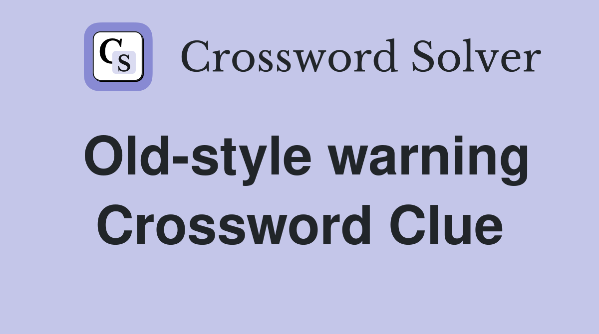 Old-style warning Crossword Clue