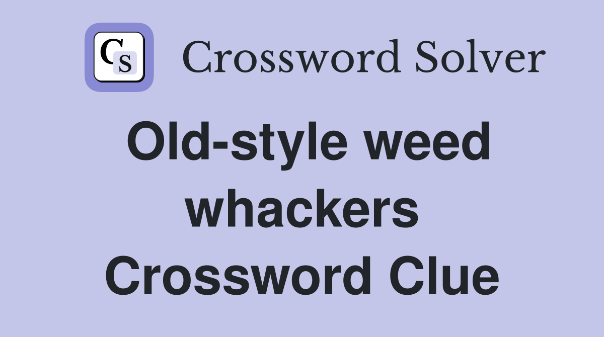 Old-style weed whackers Crossword Clue