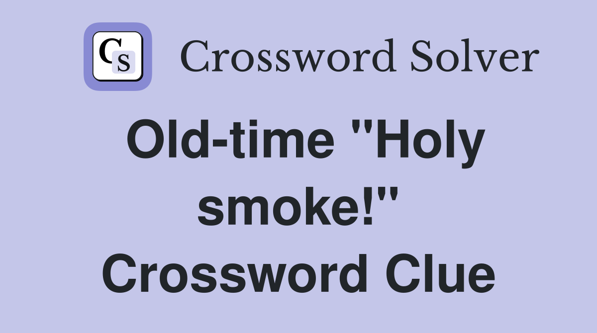 Old-time "Holy smoke!" Crossword Clue