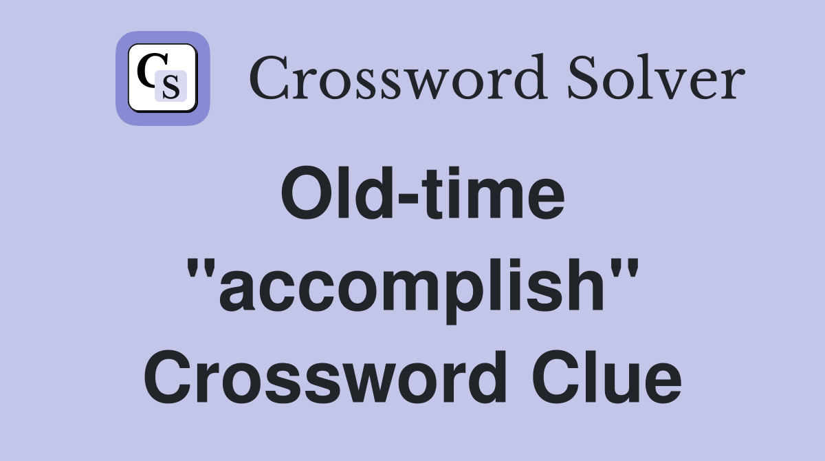Old-time ''accomplish'' Crossword Clue