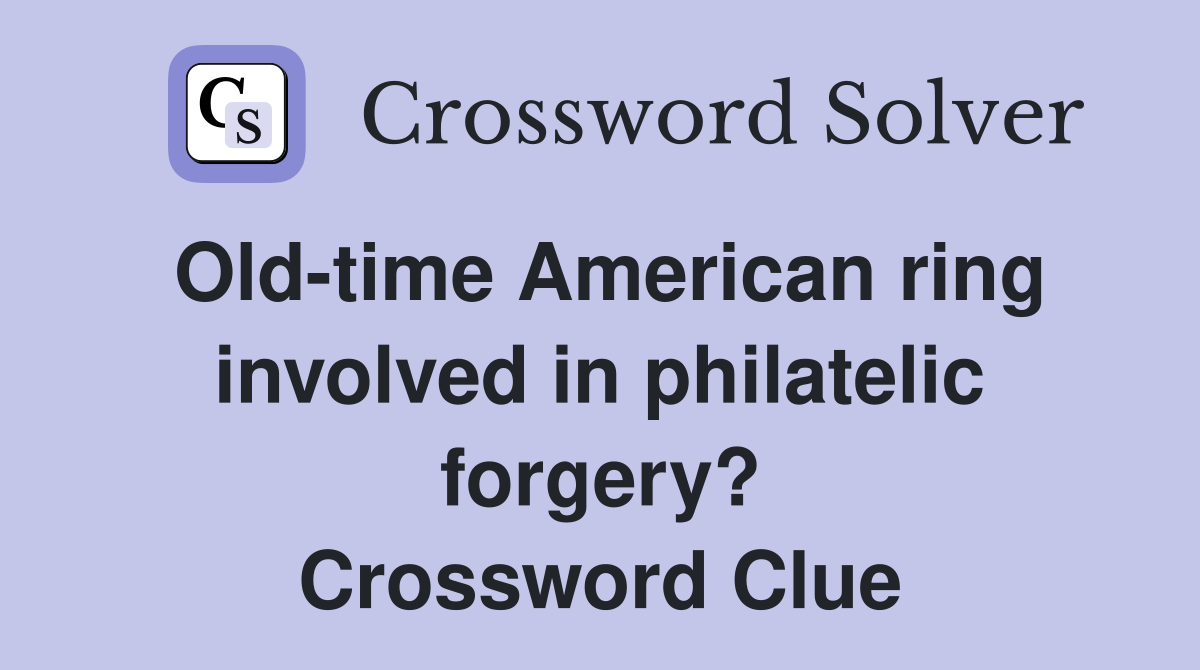 Old-time American ring involved in philatelic forgery? Crossword Clue
